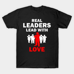 Real Leaders Lead with Love T-Shirt